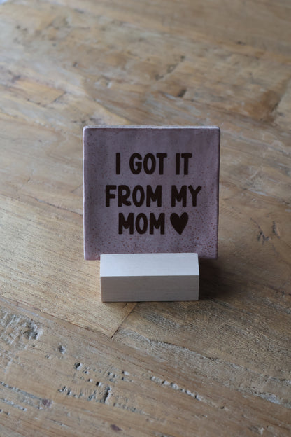 Tegeltje | i got it from my mom